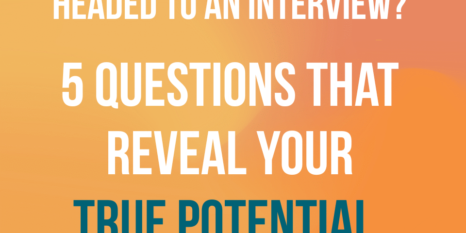 A graphic with a warm orange and teal gradient that reads: "Headed to an Interview? 5 Questions That Reveal Your True Potential."